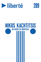 Cover of Nikos Kachtitsis : un héros de Montréal, Volume 52, Number 1 (289), December 2010, pp. 5-122, Liberté