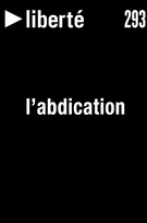 Cover of L’abdication, Volume 53, Number 1 (293), October 2011, pp. 5-116, Liberté