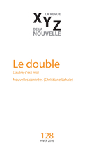 Cover of Le double, Number 128, Winter 2016, pp. 5-98, XYZ. La revue de la nouvelle