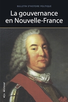 Couverture de La gouvernance en Nouvelle-France, Volume 18, numéro 1, automne 2009, p. 7-317, Bulletin d'histoire politique