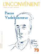 Couverture de Pierre Vadeboncoeur, Numéro 79, hiver 2020, p. 3-103, L'Inconvénient