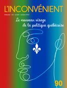 Couverture de Le nouveau visage de la politique québécoise, Numéro 90, automne 2022, p. 3-91, L'Inconvénient