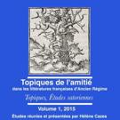 Couverture de Topiques de l’amitié dans les littératures françaises d’Ancien Régime, Volume 1, 2015, Topiques, études satoriennes / Topoï Studies, Journal of the SATOR