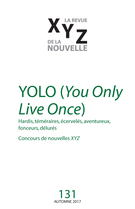 Couverture de YOLO (<em>You Only Live Once</em>), Numéro 131, automne 2017, p. 5-98, XYZ. La revue de la nouvelle